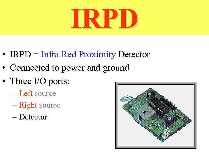 IRPD • IRPD = Infra Red Proximity Detector • Connected to power and ground