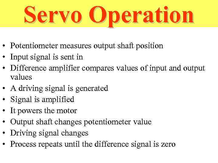 Servo Operation • Potentiometer measures output shaft position • Input signal is sent in