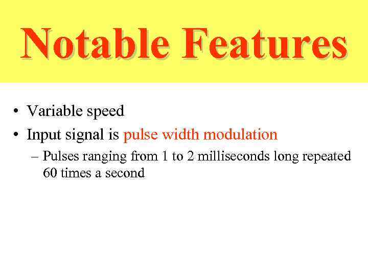 Notable Features • Variable speed • Input signal is pulse width modulation – Pulses