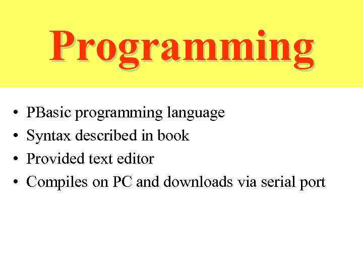 Programming • • PBasic programming language Syntax described in book Provided text editor Compiles