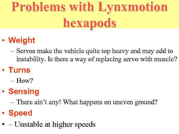 Problems with Lynxmotion hexapods • Weight – Servos make the vehicle quite top heavy