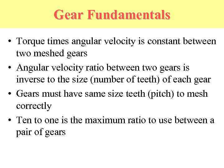 Gear Fundamentals • Torque times angular velocity is constant between two meshed gears •