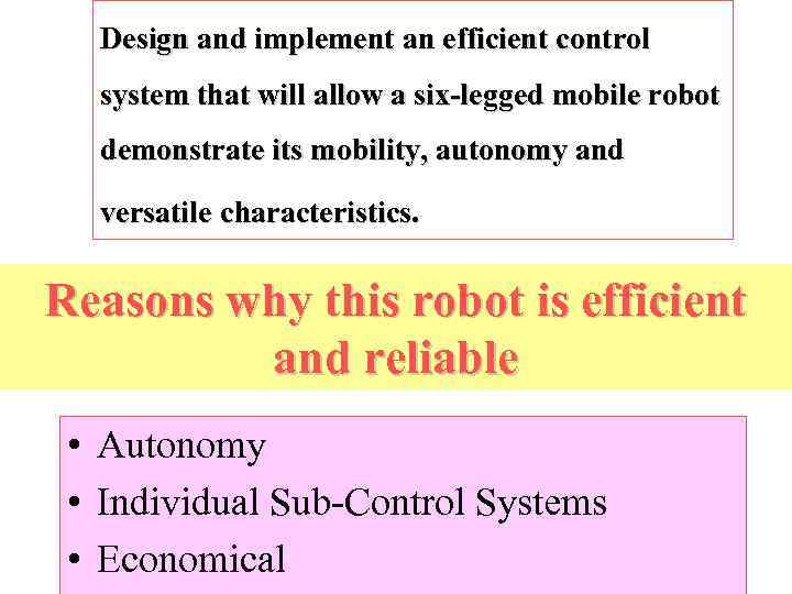 Design and implement an efficient control system that will allow a six-legged mobile robot