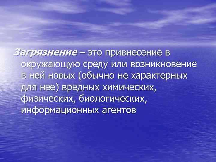 Загрязнение – это привнесение в окружающую среду или возникновение в ней новых (обычно не