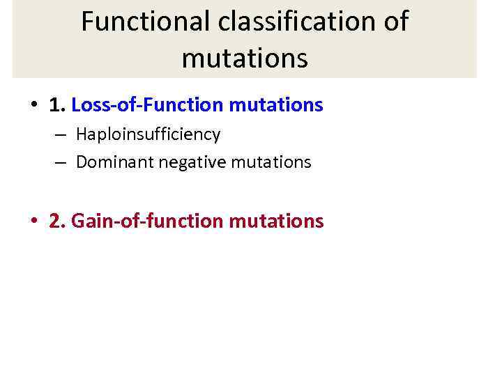 Functional classification of mutations • 1. Loss-of-Function mutations – Haploinsufficiency – Dominant negative mutations