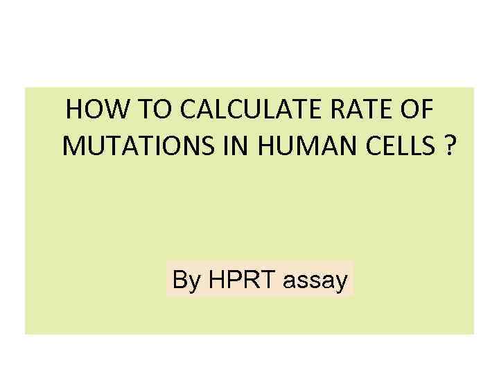 HOW TO CALCULATE RATE OF MUTATIONS IN HUMAN CELLS ? By HPRT assay 