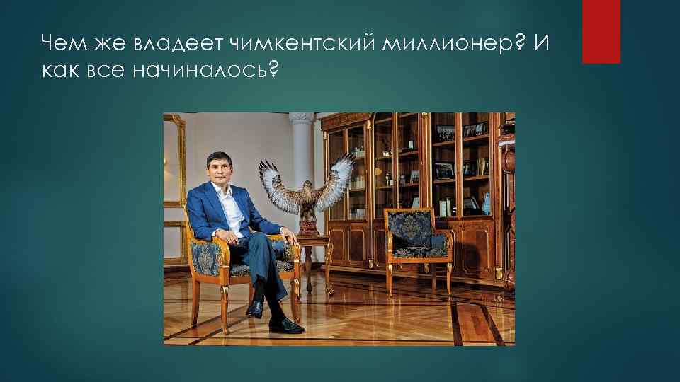 Чем же владеет чимкентский миллионер? И как все начиналось? 