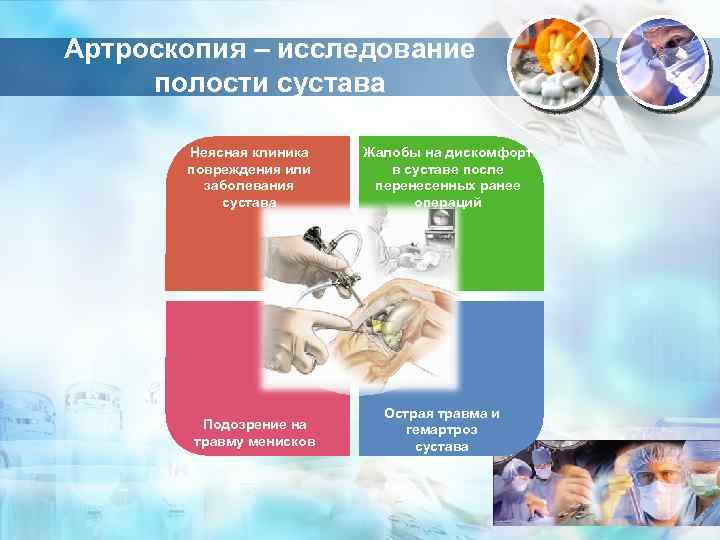 Артроскопия – исследование полости сустава Неясная клиника повреждения или заболевания сустава Жалобы на дискомфорт