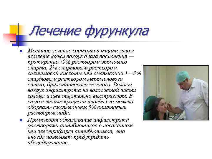 Лечение фурункула n n Местное лечение состоит в тщательном туалете кожи вокруг очага воспаления
