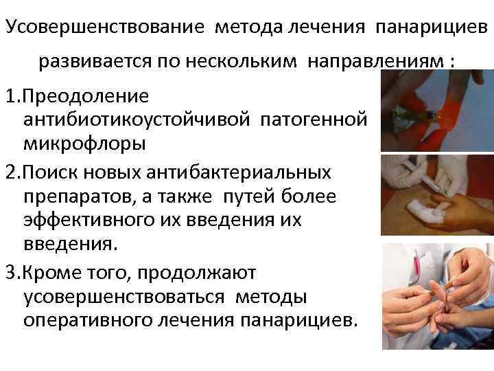 Усовершенствование метода лечения панарициев развивается по нескольким направлениям : 1. Преодоление антибиотикоустойчивой патогенной микрофлоры