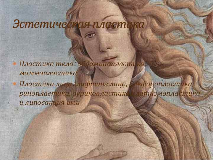 Эстетическая пластика Пластика тела: абдоминопластика, маммопластика Пластика лица: лифтинг лица, блефаропластика, ринопластика, аурикопластика, платизмопластика