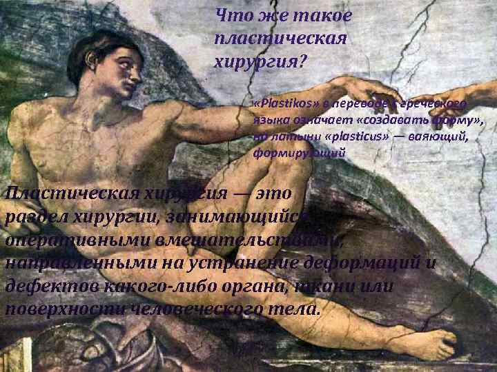 Что же такое пластическая хирургия? «Plastikos» в переводе с греческого языка означает «создавать форму»