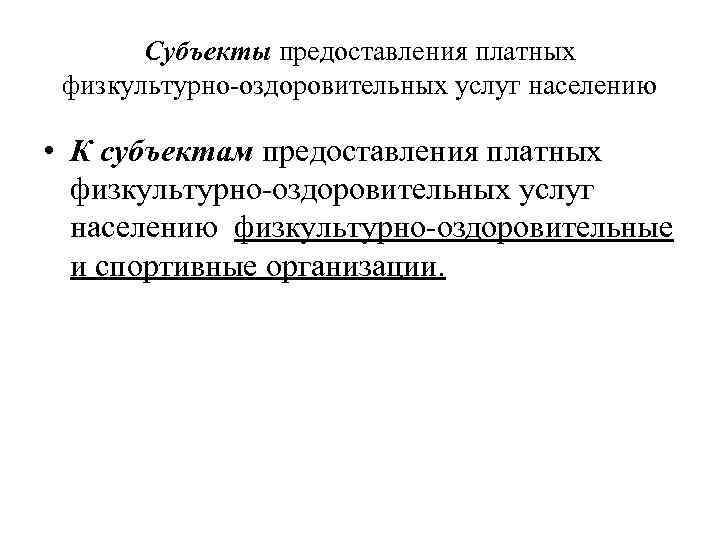 Субъекты предоставления платных физкультурно-оздоровительных услуг населению • К субъектам предоставления платных физкультурно-оздоровительных услуг населению