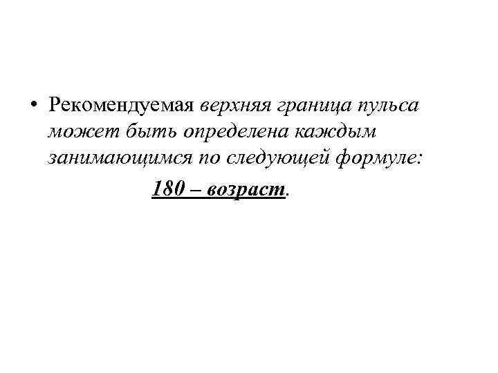  • Рекомендуемая верхняя граница пульса может быть определена каждым занимающимся по следующей формуле: