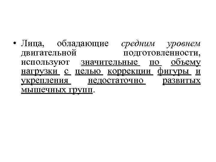  • Лица, обладающие средним уровнем двигательной подготовленности, используют значительные по объему нагрузки с