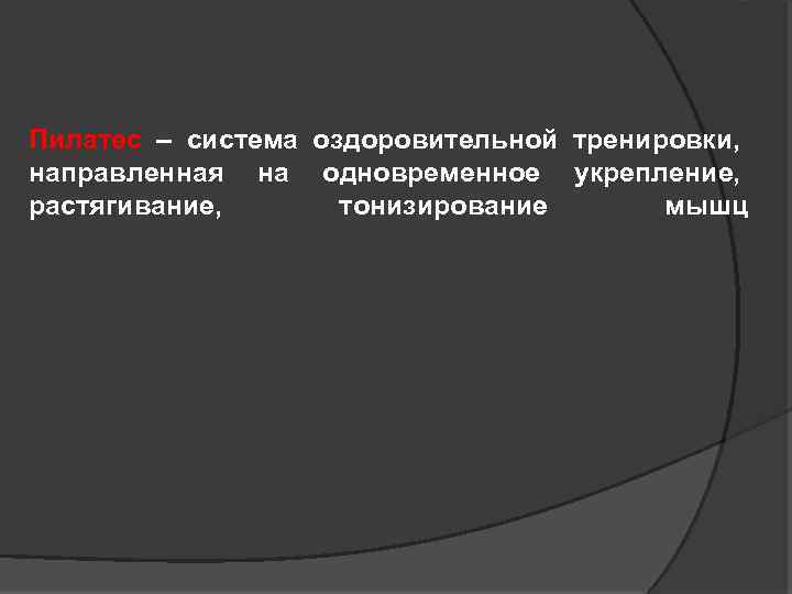 Пилатес – система оздоровительной тренировки, направленная на одновременное укрепление, растягивание, тонизирование мышц 