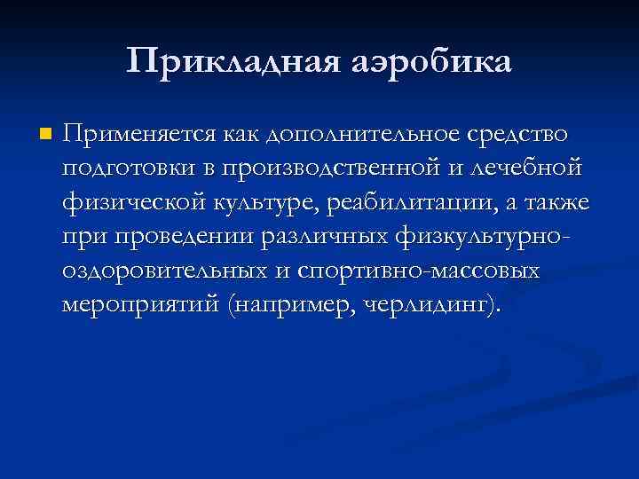 Прикладная аэробика n Применяется как дополнительное средство подготовки в производственной и лечебной физической культуре,