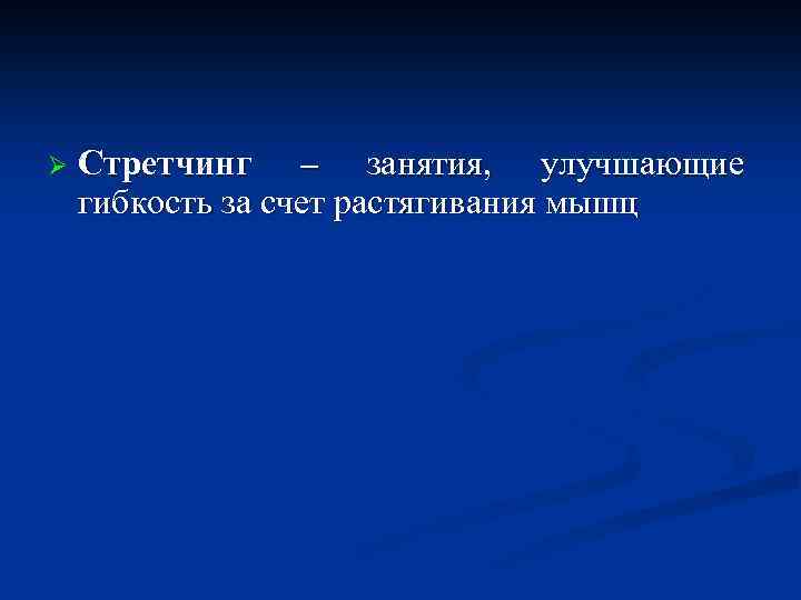 Ø Стретчинг – занятия, улучшающие гибкость за счет растягивания мышц 