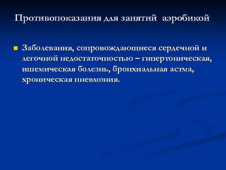 Противопоказания для занятий аэробикой n Заболевания, сопровождающиеся сердечной и легочной недостаточностью – гипертоническая, ишемическая