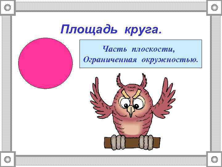 Площадь круга. Какая геометрическая фигура Часть плоскости, называется кругом? Ограниченная окружностью. 