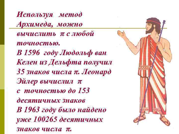 Используя метод Архимеда, можно вычислить π с любой точностью. В 1596 году Людольф ван