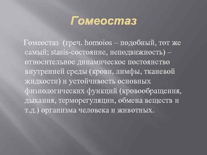 Гомеостаз (греч. homoios – подобный, тот же самый; stasis-состояние, неподвижность) – относительное динамическое постоянство