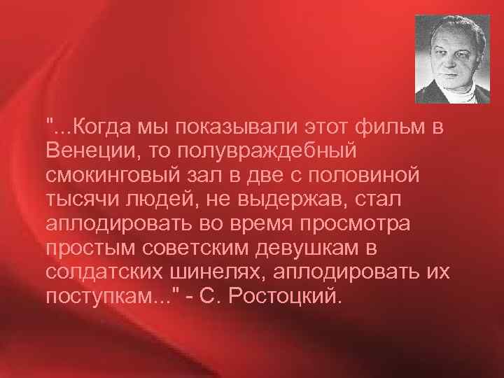 ". . . Когда мы показывали этот фильм в Венеции, то полувраждебный смокинговый зал