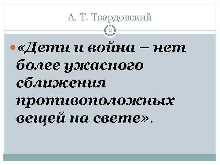 А. Т. Твардовский 2 «Дети и война – нет более ужасного сближения противоположных вещей