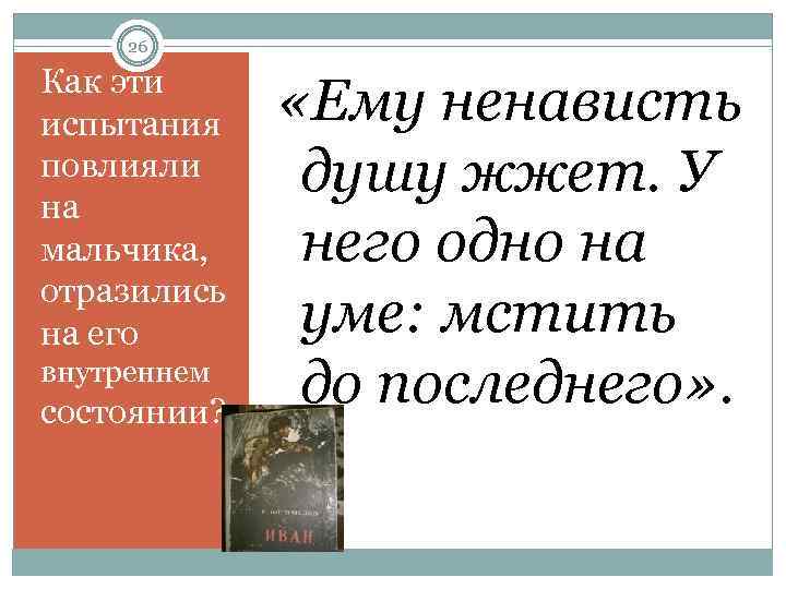 26 Как эти испытания повлияли на мальчика, отразились на его внутреннем состоянии? «Ему ненависть