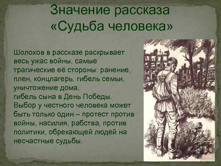 Значение рассказа «Судьба человека» Шолохов в рассказе раскрывает весь ужас войны, самые трагические её