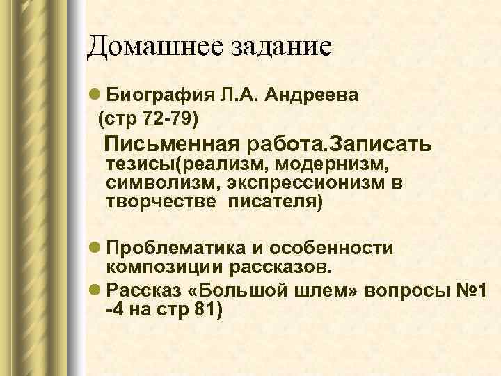 Домашнее задание l Биография Л. А. Андреева (стр 72 -79) Письменная работа. Записать тезисы(реализм,