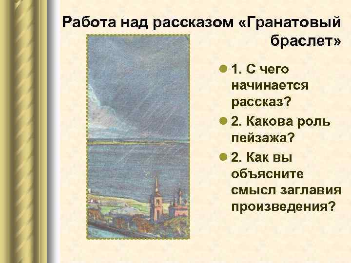 Работа над рассказом «Гранатовый браслет» l 1. С чего начинается рассказ? l 2. Какова