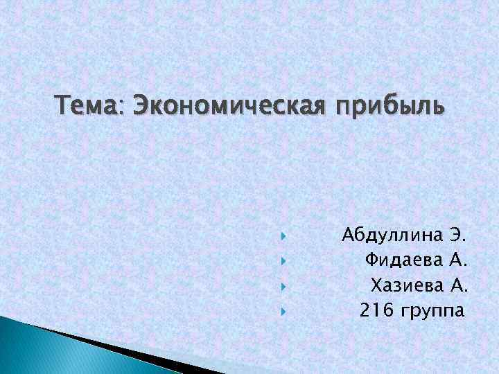 Тема: Экономическая прибыль Абдуллина Э. Фидаева А. Хазиева А. 216 группа 