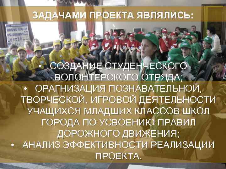 ЗАДАЧАМИ ПРОЕКТА ЯВЛЯЛИСЬ: • СОЗДАНИЕ СТУДЕНЧЕСКОГО ВОЛОНТЕРСКОГО ОТРЯДА; • ОРАГНИЗАЦИЯ ПОЗНАВАТЕЛЬНОЙ, ТВОРЧЕСКОЙ, ИГРОВОЙ ДЕЯТЕЛЬНОСТИ