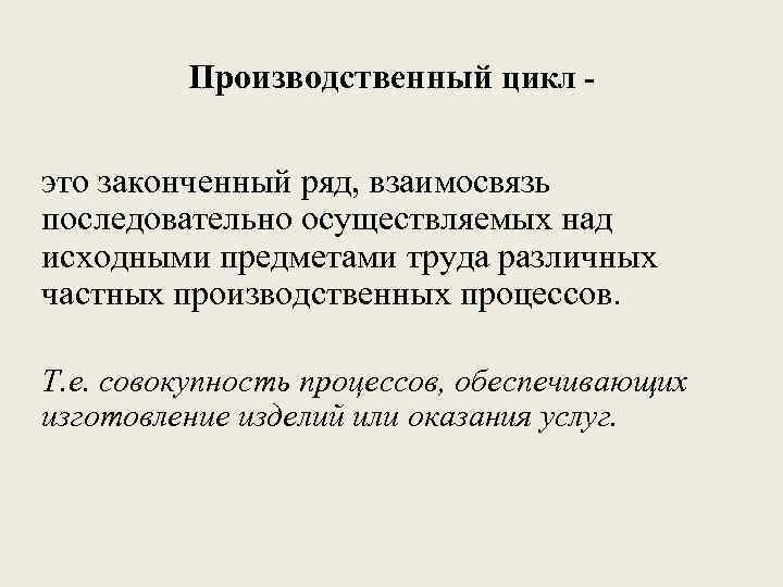 Производственный цикл - это законченный ряд, взаимосвязь последовательно осуществляемых над исходными предметами труда различных