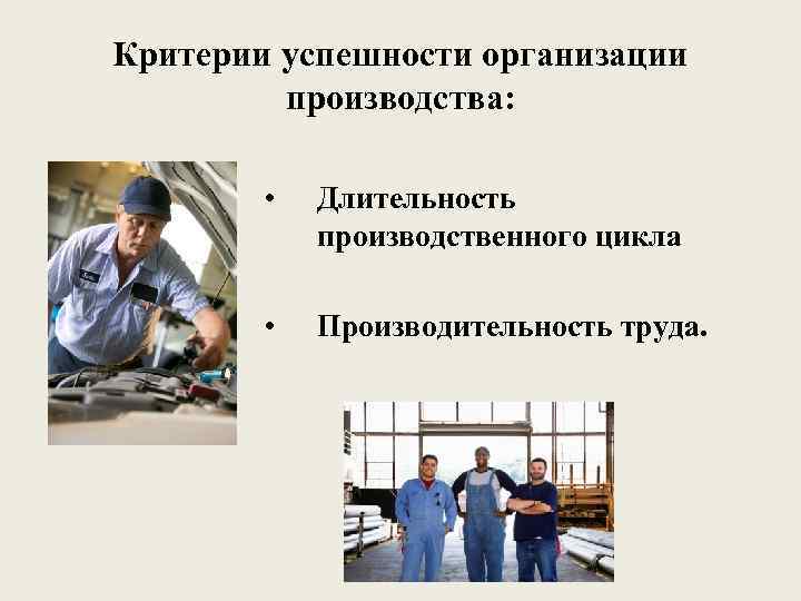 Критерии успешности организации производства: • Длительность производственного цикла • Производительность труда. 