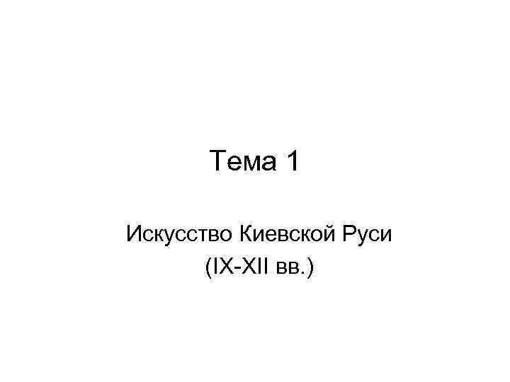 Тема 1 Искусство Киевской Руси (IX-XII вв. ) 