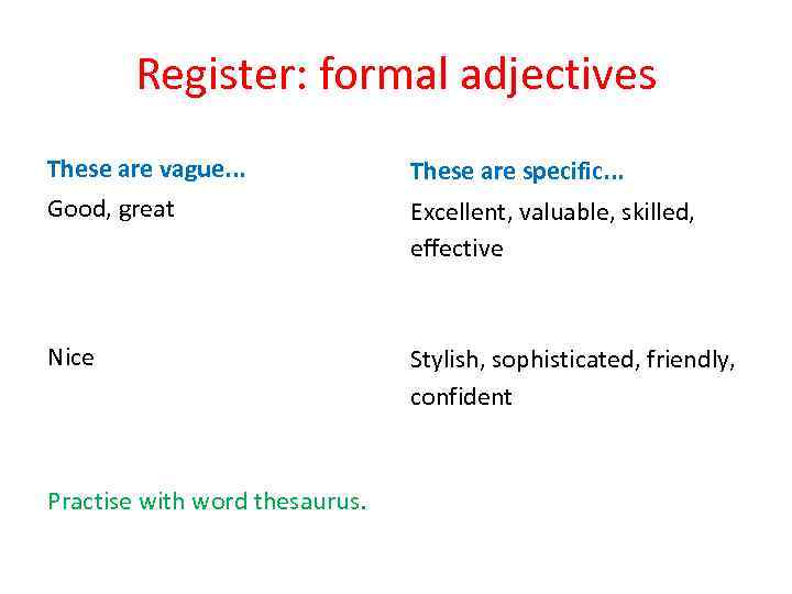 Register: formal adjectives These are vague. . . Good, great These are specific. .