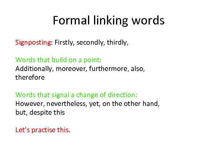 Formal linking words Signposting: Firstly, secondly, thirdly, Words that build on a point: Additionally,