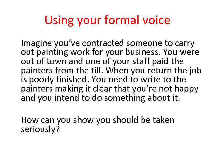 Using your formal voice Imagine you’ve contracted someone to carry out painting work for