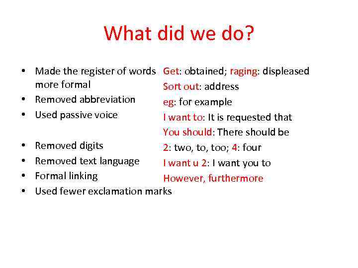 What did we do? • Made the register of words more formal • Removed