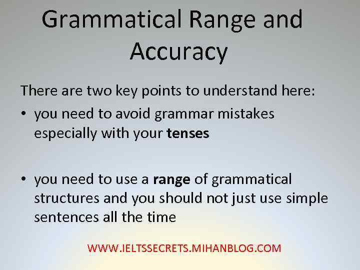 Grammatical Range and Accuracy There are two key points to understand here: • you