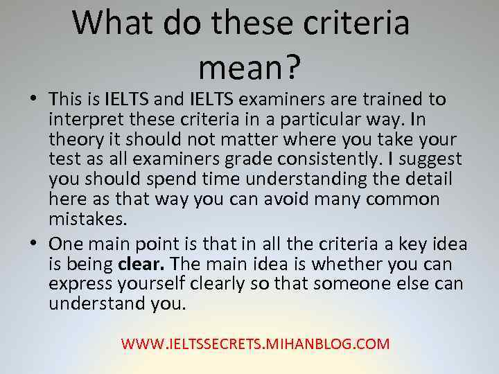 What do these criteria mean? • This is IELTS and IELTS examiners are trained