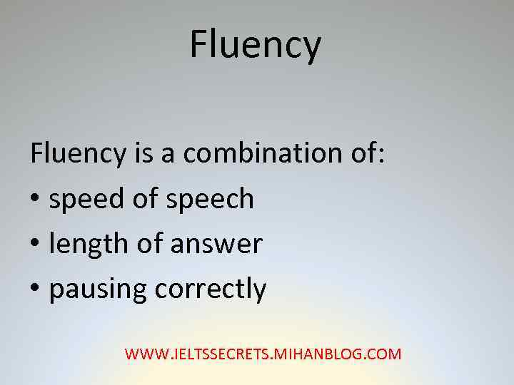 Fluency is a combination of: • speed of speech • length of answer •