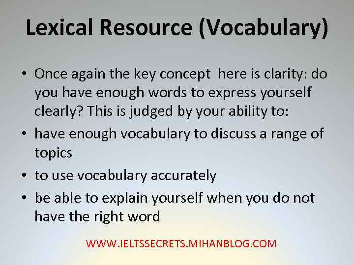 Lexical Resource (Vocabulary) • Once again the key concept here is clarity: do you