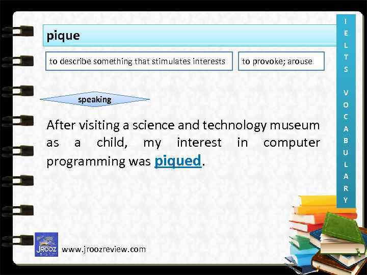 pique to describe something that stimulates interests to provoke; arouse speaking After visiting a