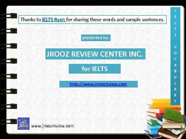 Thanks to IELTS Ryan for sharing these words and sample sentences. presented by: JROOZ