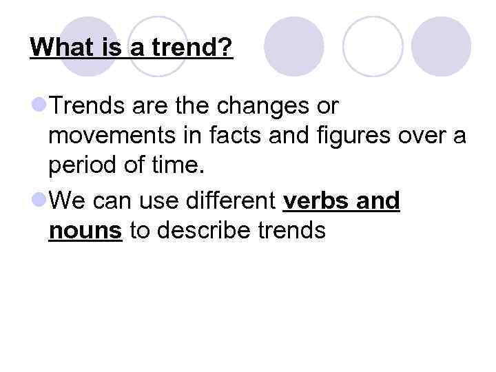 What is a trend? l. Trends are the changes or movements in facts and