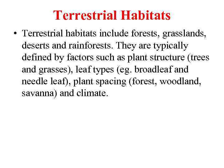 Terrestrial Habitats • Terrestrial habitats include forests, grasslands, deserts and rainforests. They are typically