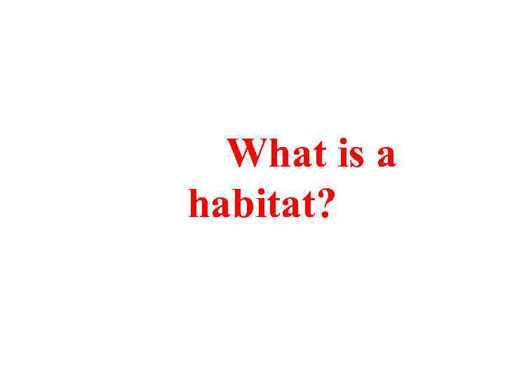  What is a habitat? 